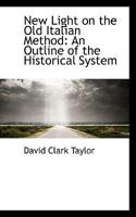 New Light On The Old Italian Method: An Outline Of The Historical System Of Voice Culture, With A Plea For Its Revival 0559845847 Book Cover