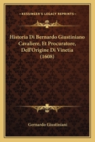 Historia Di Bernardo Giustiniano Cavaliere, Et Procuratore, Dell’Origine Di Vinetia (1608) 1166209679 Book Cover