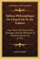 Tableau Philosophique De L'Esprit De M. De Voltaire: Pour Servir De Suite A Ses Ouvrages, Et De Memoires A L'Histoire De Sa Vie (1771) 1278367454 Book Cover