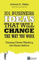 101 Business Ideas That Will Change the Way You Work: Turning Clever Thinking Into Smart Advice 0273786199 Book Cover