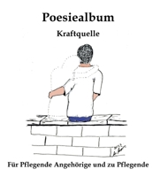 Poesiealbum: Kraftquelle - für Pflegende Angehörige und zu Pflegende (German Edition) 3384117727 Book Cover