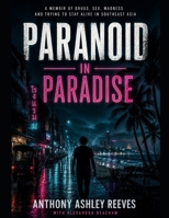 PARANOID IN PARADISE: A memoir of drugs, sex, madness, and just trying to stay alive in South East Asia B0H22X83T7 Book Cover