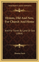 Hymns, Old And New, For Church And Home: And For Travel By Land Or Sea 1165545985 Book Cover