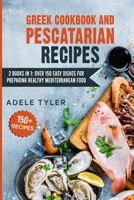 Greek Cookbook And Pescatarian Recipes: 2 Books In 1: Over 150 Easy Dishes For Preparing Healthy Mediterranean Food B08YDNQ8X2 Book Cover