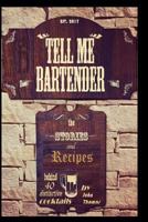 Tell Me Bartender: The Stories and Recipes Behind 40 Distinctive Cocktails Designed for the at Home Bartender to Craft Their Own Delicious Drinks 1541331362 Book Cover