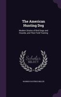 The American Hunting dog; Modern Strains of Bird Dogs and Hounds, and Their Field Training 1017033625 Book Cover