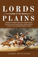 Lords of the Plains: A Beginner's Complete Guide to the Comanche Nation, Their Rise to Power, Warrior Culture, and the Epic Story of America's Most Formidable Indigenous Empire B0H4ZRB95W Book Cover