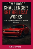 How A Dodge Challenger SRT Hellcat Works: Street Legal Power – Muscle Car Madness Unleashed (Series: How Things in Engineering, Science, and ... the Hidden Mechanics of the Modern World) B0FHWFW8V1 Book Cover