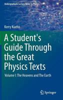 A Student's Guide Through the Great Physics Texts: Volume I: The Heavens and The Earth 1493952706 Book Cover