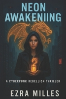 Neon Awakening: A Cyberpunk Thriller: A Rebellion Saga of AI and Dystopia B0F3DZC4DG Book Cover