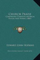 Church Praise: Comprising Complete Metrical Psalms And Hymns 1164606034 Book Cover