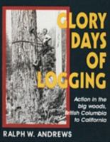 Glory Days of Logging/Action in the Big Woods, British Columbia to California 0887405932 Book Cover
