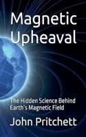 Magnetic Upheaval: The Hidden Science Behind Earth's Magnetic Field B0FD58Y5MJ Book Cover