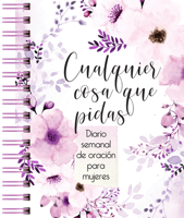 Cualquier Cosa Que Pidas : Diario de Oración Semanal para Mujeres 1424572282 Book Cover