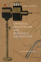 Universal Prostitution and Modernist Abstraction: A Counterhistory 1478028521 Book Cover