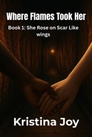 Where the Flames Took Her: Book 1 She Rose on Scar Like Wings B0GT2CRYX2 Book Cover