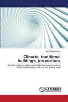 Climate, traditional buildings, proportions: A brief study on iranian markets, homes and inns in two climate area: cold and hot & arid zone 3659490938 Book Cover