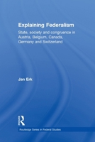 Explaining Federalism: State, Society and Congruence in Austria, Belgium, Canada, Germany and Switzerland 0415599555 Book Cover