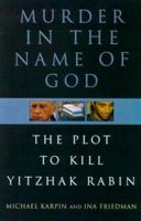 Murder in the Name of God: The Plot to Kill Yitzhak Rabin 0805057498 Book Cover