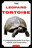 THE LEOPARD TORTOISE: A Comprehensive Guide To Its Care, Habitat, And Conservation B0F7461256 Book Cover