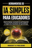 IA SIMPLE PARA EDUCADORES: AHORRA TIEMPO, AUMENTA LA PARTICIPACIÓN Y MEJORA LOS RESULTADOS DE APRENDIZAJE (Spanish Edition) B0DYY9GB47 Book Cover