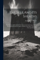 The Self And Its Sheaths: Four Lectures Delivered At The Nineteenth Anniversary Of The Theosophical Society At Adyar, Madras, December 25th, 26th, 27th And 28th, 1894 1021854921 Book Cover