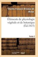 A0/00la(c)Ments de Physiologie Va(c)Ga(c)Tale Et de Botanique. Partie 2 2011939615 Book Cover