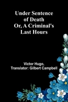 Under Sentence of Death; Or, a Criminal's Last Hours 9362517140 Book Cover