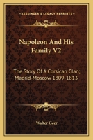 Napoleon And His Family V2: The Story Of A Corsican Clan; Madrid-Moscow 1809-1813 1432514814 Book Cover