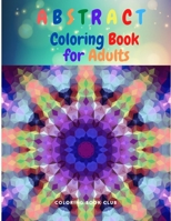 Abstract Coloring Book for Adults: An Abstract Adult Coloring Book for Stress Relief and Relaxation B08T42FNM5 Book Cover