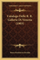 Catalogo Delle R. R. Gallerie Di Venezia (1903) 1167568664 Book Cover
