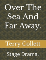 Over The Sea And Far Away.: Stage Drama. 1521029598 Book Cover