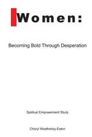 Women: Becoming Bold Through Desperation 1480141216 Book Cover