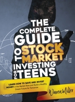 The Complete Guide to Stock Market Investing for Teens: Discover how to Save and Invest Money in the Market now to Build a Bright Dream Future for Tomorrow 1802225234 Book Cover