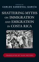 Shattering Myths on Immigration and Emigration in Costa Rica 0739144677 Book Cover