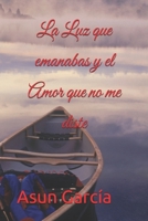 La luz que emanabas y el Amor que no me diste (Spanish Edition) B0D7SSS5FS Book Cover