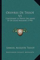 Oeuvres De Tissot V1: Contenant Le Traite Des Nerfs Et De Leurs Maladies (1790) 1165943050 Book Cover