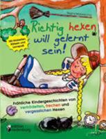 Richtig Hexen Will Gelernt Sein! Frohliche Kindergeschichten Von Vertrodelten, Frechen Und Vergesslichen Hexen 390294336X Book Cover