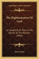 The Righteousness of God: As Taught by St. Paul in His Epistle to the Romans 1017891583 Book Cover