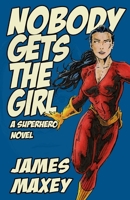 Nobody Gets the Girl: A Superhero Novel 0972002626 Book Cover