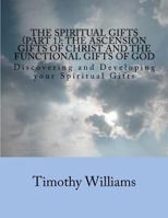 The Spiritual Gifts (Part 1): The Ascension Gifts of Christ and the Functional Gifts of God: Discovering and Developing your Spiritual Gifts 1481837907 Book Cover