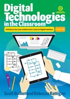 Digital Technologies in the Classroom: Activities to turn your students into creators of digital solutions 177655437X Book Cover