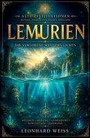 Lemurien: Die verlorene Welt des Lichts - Weisheit, Heilung und spirituelle Verbindung für innere Ruhe, Bewusstsein und Harmonie (Alte Zivilisationen ... Und Inneres Erwachen) (German Edition) B0H1GD9RZ2 Book Cover