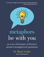 Metaphors Be With You: An A to Z Dictionary of History's Greatest Metaphorical Quotations 0062445332 Book Cover