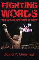 Fighting Words: The Heart and Heartbreak of Boxing 1463608071 Book Cover