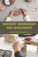 Crochet Guidebook for Beginners: Learn Simple Crochet Patterns Step by Step B09SHYG7BL Book Cover