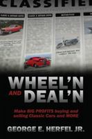 Wheel'in and Deal'in: Make BIG PROFITS buying and selling Classic Cars and MORE 1432736639 Book Cover