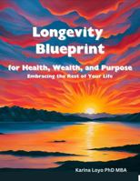 Longevity Blueprint for Health, Wealth, and Purpose: Embracing the Rest of Your Life 1965880010 Book Cover