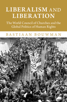 Liberalism and Liberation: The World Council of Churches and the Global Politics of Human Rights 1009777904 Book Cover