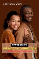 How To Create Intimacy and Connection with Your Partner: A Guide to Building a Stronger Relationship and Strenghtening Love Bonds B0CPW47FDV Book Cover